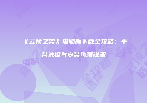 《云顶之弈》电脑版下载全攻略：平台选择与安装步骤详解