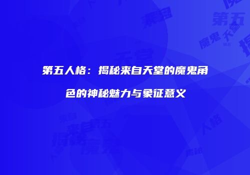 第五人格：揭秘来自天堂的魔鬼角色的神秘魅力与象征意义