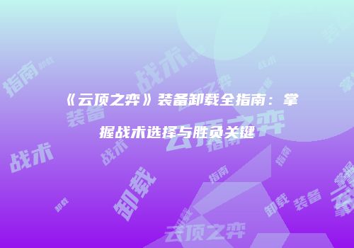 《云顶之弈》装备卸载全指南：掌握战术选择与胜负关键
