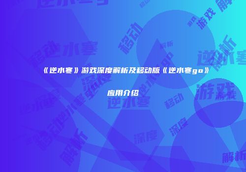 《逆水寒》游戏深度解析及移动版《逆水寒go》应用介绍