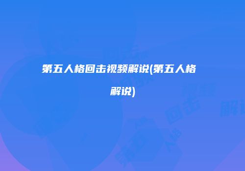 第五人格回击视频解说(第五人格 解说)
