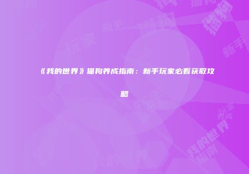 《我的世界》猫狗养成指南：新手玩家必看获取攻略