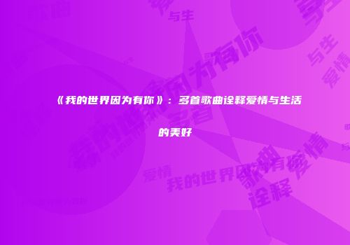 《我的世界因为有你》：多首歌曲诠释爱情与生活的美好