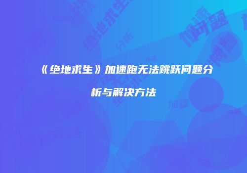 《绝地求生》加速跑无法跳跃问题分析与解决方法
