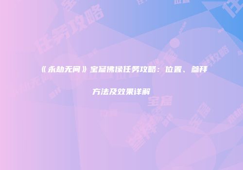 《永劫无间》宝窟佛像任务攻略：位置、参拜方法及效果详解