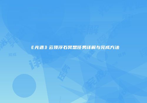 《光遇》云顶浮石冥想任务详解与完成方法