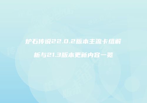 炉石传说22.0.2版本主流卡组解析与21.3版本更新内容一览