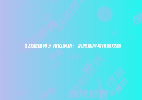 《战舰世界》排位解析：战舰选择与排名攻略