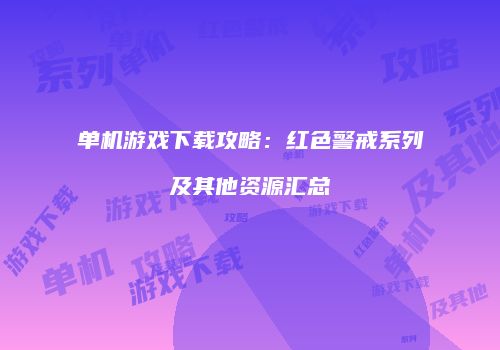 单机游戏下载攻略：红色警戒系列及其他资源汇总