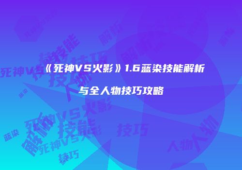 《死神VS火影》1.6蓝染技能解析与全人物技巧攻略