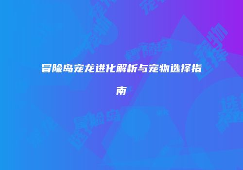 冒险岛宠龙进化解析与宠物选择指南