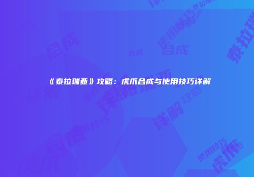 《泰拉瑞亚》攻略：虎爪合成与使用技巧详解
