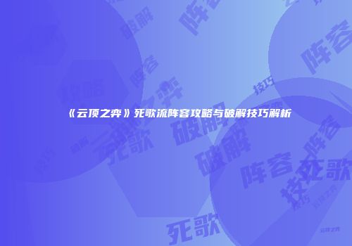 《云顶之弈》死歌流阵容攻略与破解技巧解析