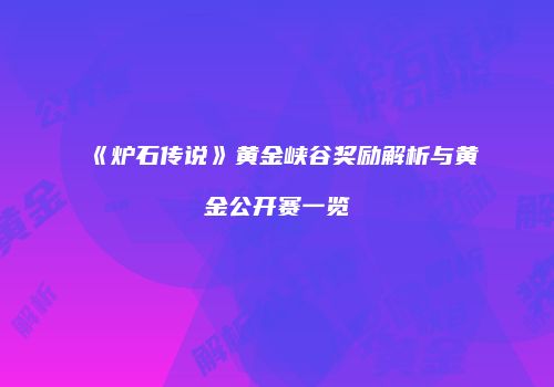 《炉石传说》黄金峡谷奖励解析与黄金公开赛一览