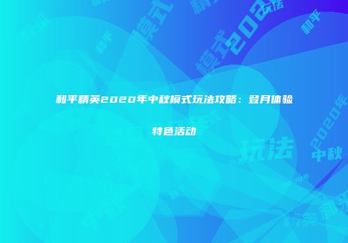 和平精英2020年中秋模式玩法攻略：登月体验特色活动
