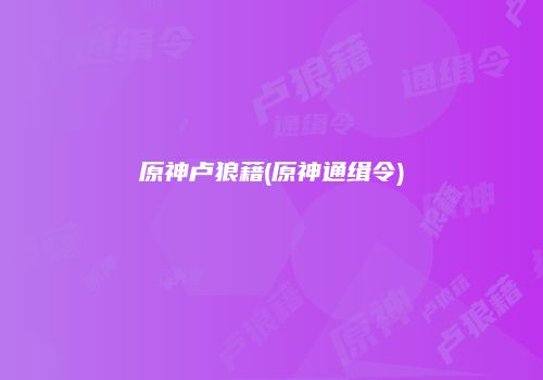 原神卢狼藉(原神通缉令)