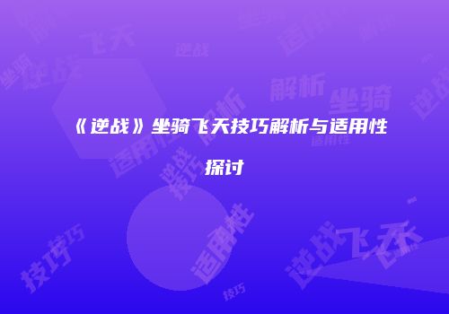 《逆战》坐骑飞天技巧解析与适用性探讨