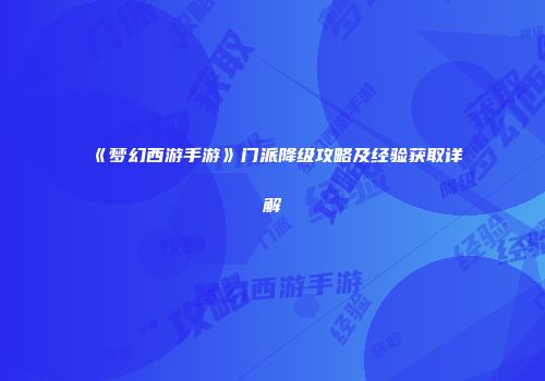 《梦幻西游手游》门派降级攻略及经验获取详解