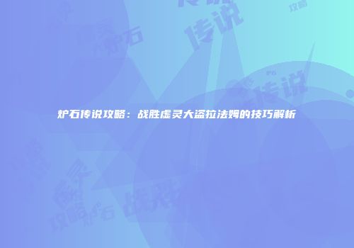炉石传说攻略：战胜虚灵大盗拉法姆的技巧解析