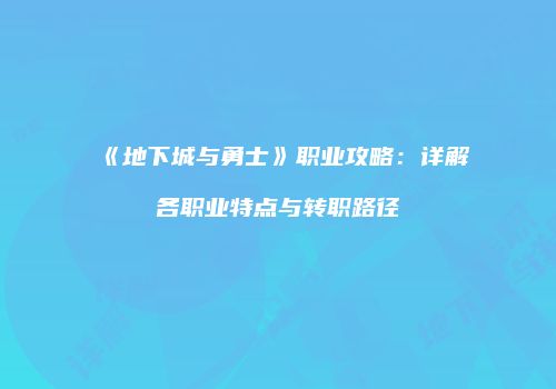 《地下城与勇士》职业攻略：详解各职业特点与转职路径