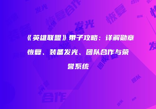 《英雄联盟》带子攻略：详解勋章恢复、装备发光、团队合作与荣誉系统