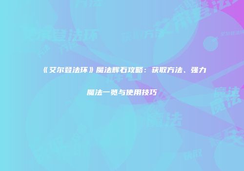 《艾尔登法环》魔法辉石攻略：获取方法、强力魔法一览与使用技巧