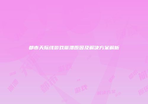 都市天际线游戏崩溃原因及解决方案解析