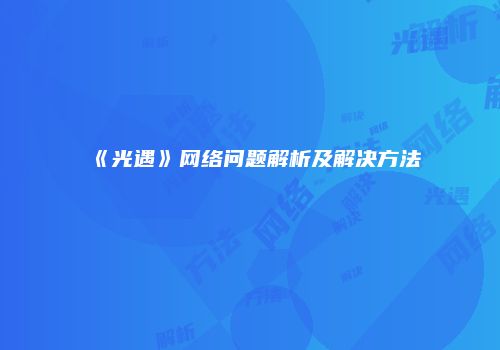 《光遇》网络问题解析及解决方法