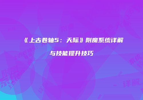 《上古卷轴5：天际》附魔系统详解与技能提升技巧