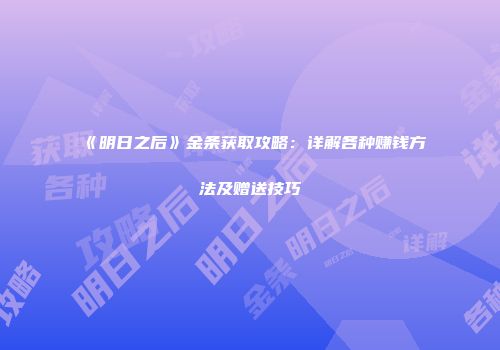 《明日之后》金条获取攻略：详解各种赚钱方法及赠送技巧