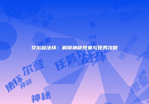 艾尔登法环：解锁神秘现象与任务攻略