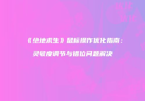 《绝地求生》鼠标操作优化指南：灵敏度调节与错位问题解决