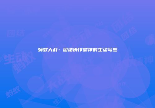 蚂蚁大战：团结协作精神的生动写照