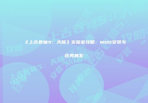 《上古卷轴5：天际》实验室攻略：MOD安装与任务触发