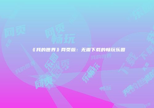 《我的世界》网页版：无需下载的畅玩乐园