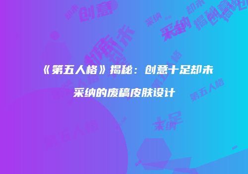 《第五人格》揭秘：创意十足却未采纳的废稿皮肤设计