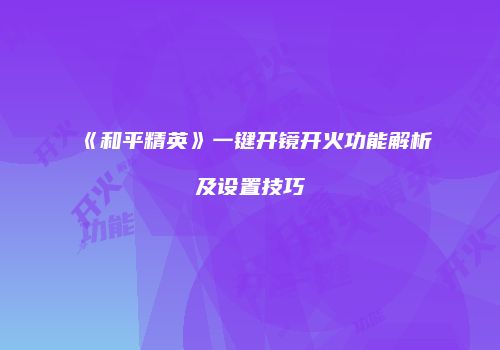 《和平精英》一键开镜开火功能解析及设置技巧