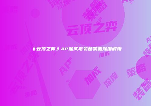 《云顶之弈》AP加成与装备策略深度解析