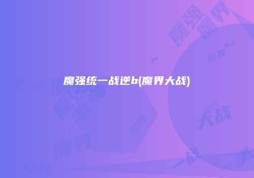 魔强统一战逆b(魔界大战)