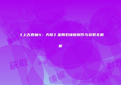 《上古卷轴5：天际》金刚石铸锭制作与获取全解析