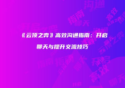 《云顶之弈》高效沟通指南：开启聊天与提升交流技巧