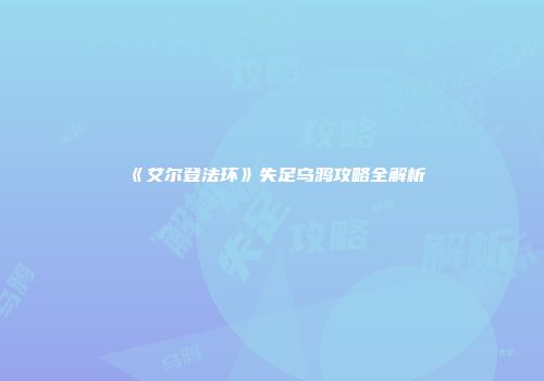 《艾尔登法环》失足乌鸦攻略全解析