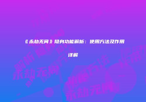 《永劫无间》隐身功能解析：使用方法及作用详解