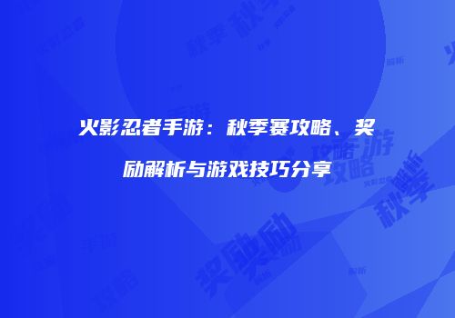 火影忍者手游：秋季赛攻略、奖励解析与游戏技巧分享