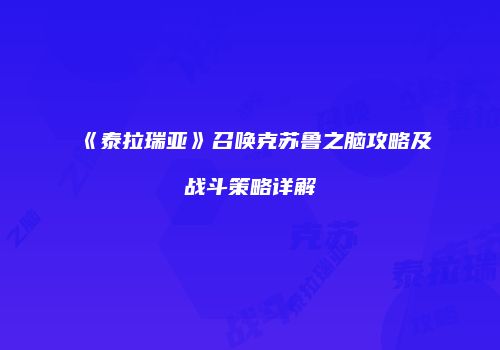 《泰拉瑞亚》召唤克苏鲁之脑攻略及战斗策略详解