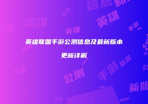 英雄联盟手游公测信息及最新版本更新详解