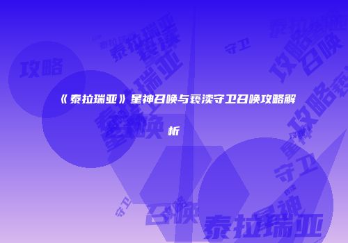 《泰拉瑞亚》星神召唤与亵渎守卫召唤攻略解析