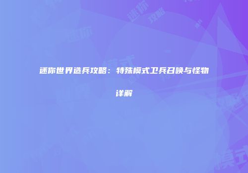 迷你世界造兵攻略：特殊模式卫兵召唤与怪物详解