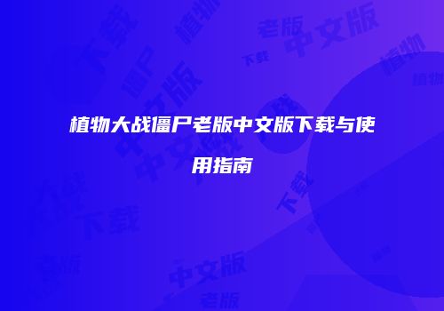植物大战僵尸老版中文版下载与使用指南
