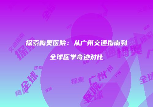 探索梅奥医院：从广州交通指南到全球医学奇迹对比